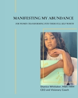 Manifesting My Abundance: For women transforming into their full self worth B0CC46NZS1 Book Cover