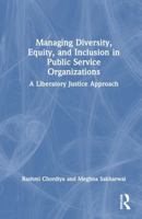 Managing Diversity, Equity, and Inclusion in Public Service Organizations: A Liberatory Justice Approach 1032670657 Book Cover