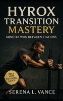 HYROX Transition Mastery: Minutes Won Between Stations: Elite Training Guide to Transitions, Pacing Strategy, Flow Drills, Race-Day Tactics, and Simulation Workouts for Sub-60 Performance B0FTFVM782 Book Cover