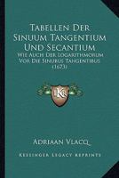 Tabellen Der Sinuum Tangentium Und Secantium: Wie Auch Der Logarithmorum Vor Die Sinubus Tangentibus (1673) 116631619X Book Cover