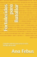 Fortalecidos para Batallar: Empoderamiento para vencer en las batallas de la vida (Spanish Edition) B0F6JVNNHQ Book Cover