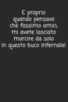 E proprio quando pensavo che fossimo amici mi avete lasciato marcire da solo in questo buco infernale: Regalo d'addio divertente I Taccuino a righe collega di lavoro con 120 pagine (Italian Edition) 1692275526 Book Cover