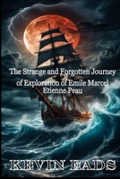 The Strange and Forgotten Journey of Exploration of Emile Marcel Etienne Peau 1497367409 Book Cover