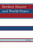 Herbert Hoover and World Peace 0761851976 Book Cover