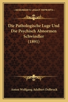 Die Pathologische Luge Und Die Psychisch Abnormen Schwindler (1891) 1166723127 Book Cover