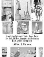 Seven living Splendors: Venice, Rome, Paris, New York, Tel Aviv, Singapore and Jerusalem: Black and white photography 1481851969 Book Cover