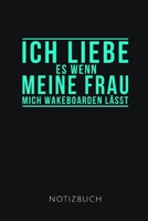 ICH LIEBE ES WENN MEINE FRAU MICH WAKEBOARDEN LÄSST NOTIZBUCH: Tolles Geschenk für Wakeboarder und Wakeboarderinnen I Notizbuch, 120 karierte Seiten I ... DIN A5 I Soft Cover matt I (German Edition) 1699768234 Book Cover