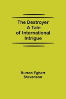 The Destroyer; a Tale of International Intrigue 1499590717 Book Cover