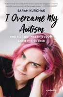 I Overcame My Autism and All I Got Was This Lousy Anxiety Disorder: A Memoir 1771622466 Book Cover