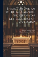 Briefe Von Und an Wilhelm Emmanuel Freiherrn Von Ketteler, Bischof Von Mainz 1022876880 Book Cover