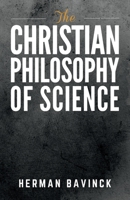 The Christian Philosophy of Science 1954504039 Book Cover