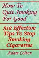 How To Quit Smoking For Good: 312 Effective Tips To Stop Smoking Cigarettes 1979528659 Book Cover