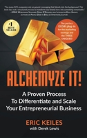 Alchemyze It! : A Proven Process To Differentiate and Scale Your Entrepreneurial Business 1636804950 Book Cover