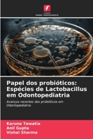 Papel dos probióticos: Espécies de Lactobacillus em Odontopediatria: Avanços recentes dos probióticos em Odontopediatria 6206339831 Book Cover