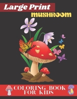 large prints mushroom coloring book for kids: Simple and Easy Mushroom Designs for kids all ages. Mycology Mushroom Coloring Book For Stress Relief ... Preschoolers, Kindergarten, Girls, Boys. B09TLLL6WT Book Cover