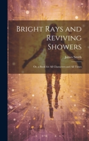 Bright Rays and Reviving Showers: Or, a Book for All Characters and All Times 1020670789 Book Cover