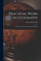 Practical Work in Geography: For the Use of Teachers and Advanced Pupils 1018460659 Book Cover