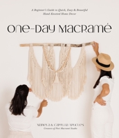 One-Day Macramé: A Beginner’s Guide to Quick, Easy Beautiful Hand-Knotted Home Decor 1645677362 Book Cover