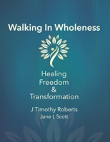 Walking In Wholeness: Healing, Freedom & Transformation B08YHT7R6C Book Cover
