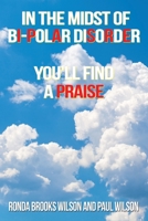 IN THE MIDST OF BI-POLAR DISORDER: YOU'LL FIND A PRAISE 1665545429 Book Cover