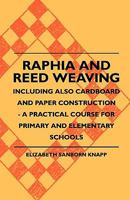 Raphia and Reed Weaving - Including Also Cardboard and Paper Construction - A Practical Course for Primary and Elementary Schools 1408694476 Book Cover