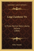 Luigi Zamboni V6: Il Primo Martire Della Liberta Italiana (1864) 1166728307 Book Cover