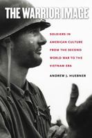 The Warrior Image: Soldiers in American Culture from the Second World War to the Vietnam Era 0807858382 Book Cover