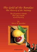 The Gold of the Bandas: The History of the Nutmeg: The forgotten islands that once made world history 3753421529 Book Cover