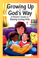 Growing Up In God's Way A Parent's Guide To Raising Loving Kids B0FRNLYWBT Book Cover