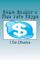 Como Ganhar a Vida Pelo Skype: Como Ganhar Dinheiro Pela Internet 1494381109 Book Cover