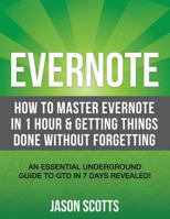 Evernote: How to Master Evernote in 1 Hour & Getting Things Done Without Forgetting. ( An Essential Underground Guide To GTD In 7 Days Revealed! ) 1630221678 Book Cover