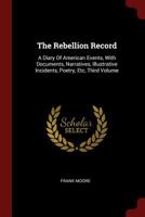 The Rebellion Record: A Diary Of American Events, With Documents, Narratives, Illustrative Incidents, Poetry, Etc, Third Volume 1275727026 Book Cover