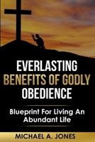 Everlasting Benefits Of Godly Obedience: Accept What I Say And The Years Of Your Life Will Be Many B08HGPYZ39 Book Cover