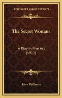 The Secret Woman; a Play in Five Acts 0548727996 Book Cover