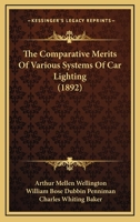 The Comparative Merits of Various Systems of Car Lighting: An Investigation of the Comparative Cost, Safety, Light-Giving Powers and General Advantages of Oil Lamps, Gasoline Carburetters, Compressed  1437311555 Book Cover