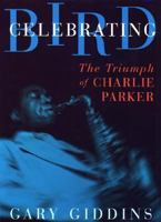 Celebrating Bird: The Triumph of Charlie Parker