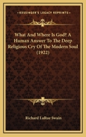What and Where Is God? a Human Answer to the Deep Religious Cry of the Modern Soul 0548702217 Book Cover