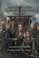 Beyond The Village Gates: The Rise of the Young Warrior, Astrid's Story B0H6GRZNV3 Book Cover