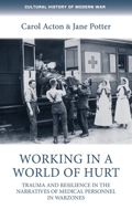 Working in a World of Hurt: Trauma and Resilience in the Narratives of Medical Personnel in Warzones 0719090369 Book Cover