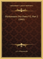 Dictionnaire Des Dates V2, Part 2 (1843) 1160448655 Book Cover