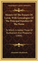 History Of The Frasers Of Lovat, With Genealogies Of The Principal Families Of The Name: To Which Is Added Those Of Dunballoch And Phopachy (1896) 1169145930 Book Cover