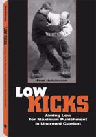 Low Kicks: Aiming Low For Maximum Punishment In Unarmed Combat 1581601387 Book Cover