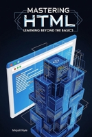 Mastering HTML: Learning Beyond the Basics B0DWKJ4DBL Book Cover