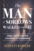 The Man of Sorrows Walked With Me: Grief, Faith, and the Courage to Remember 1997467232 Book Cover