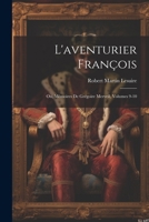L'aventurier François; Ou, Mémoires De Grégoire Merveil, Volumes 9-10 1022846140 Book Cover