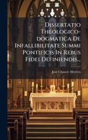 Dissertatio Theologico-dogmatica De Infallibilitate Summi Pontificis In Rebus Fidei Definiendis... (Latin Edition) 1024586731 Book Cover