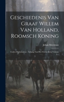 Geschiedenis Van Graaf Willem Van Holland, Roomsch Koning: Codex Diplomaticus: Anhang Van Het Vierde Deel, Volume 4... 1021594636 Book Cover