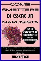 COME SMETTERE DI ESSERE UN NARCISISTA: Una guida per guarire la tua mente sviluppa l'empatia smetti di ferire le persone che ami e costruisci relazioni sane (Italian Edition) B0FKHD47CR Book Cover