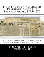 How the Post Facilitated Distribution of the Printed Word, 1775-1870 : Champion of Champions Exhibit 2009 and Grand Award 2009 1977930891 Book Cover