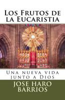 Los Frutos de la Eucaristia: Una nueva vida junto a Dios 1719489629 Book Cover